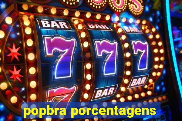 popbra porcentagens